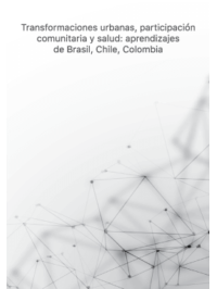Transformaciones urbanas, participación comunitaria y salud: aprendizajes de Brasil, Chile, Colombia