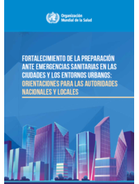 Fortalecimiento de la preparación ante emergencias sanitarias en las ciudades y los entornos urbanos: orientaciones para las autoridades nacionales y locales